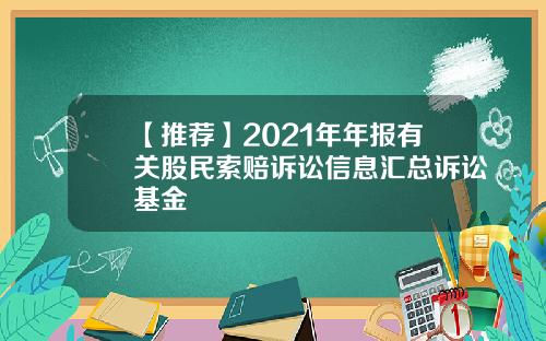 【推荐】2021年年报有关股民索赔诉讼信息汇总诉讼基金