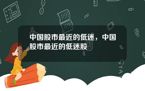 中国股市最近的低迷，中国股市最近的低迷股