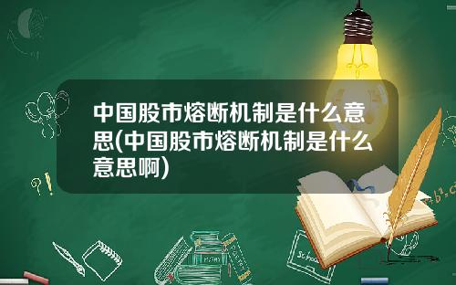 中国股市熔断机制是什么意思(中国股市熔断机制是什么意思啊)