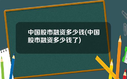 中国股市融资多少钱(中国股市融资多少钱了)