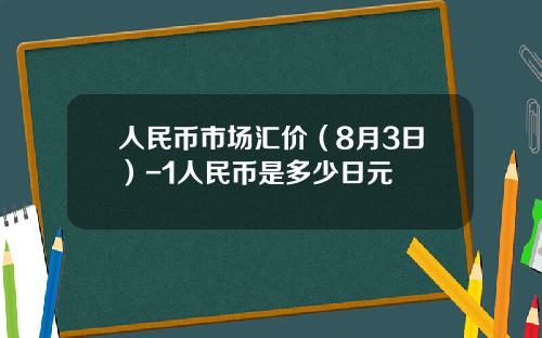 人民币市场汇价（8月3日）-1人民币是多少日元