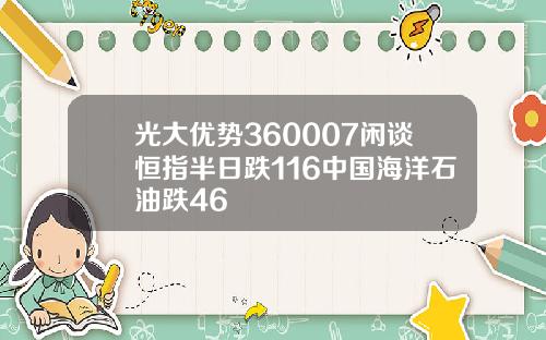 光大优势360007闲谈恒指半日跌116中国海洋石油跌46