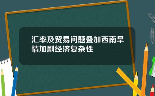 汇率及贸易问题叠加西南旱情加剧经济复杂性