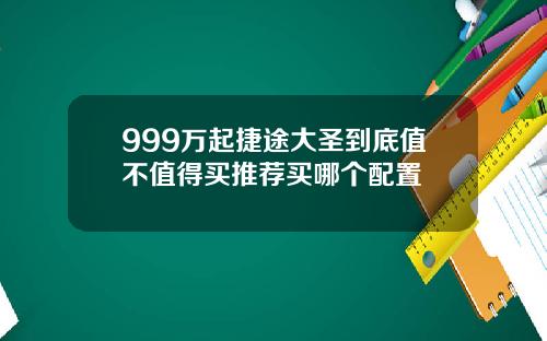 999万起捷途大圣到底值不值得买推荐买哪个配置