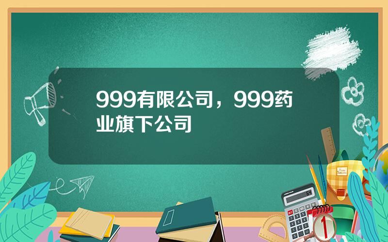 999有限公司，999药业旗下公司