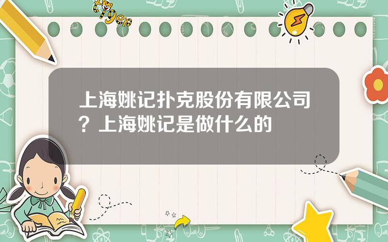 上海姚记扑克股份有限公司？上海姚记是做什么的