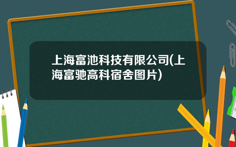 上海富池科技有限公司(上海富驰高科宿舍图片)