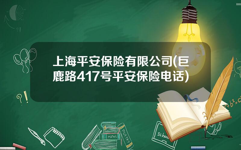 上海平安保险有限公司(巨鹿路417号平安保险电话)