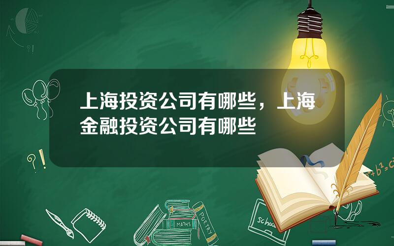 上海投资公司有哪些，上海金融投资公司有哪些