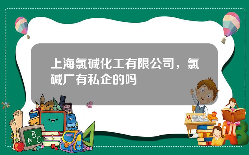 上海氯碱化工有限公司，氯碱厂有私企的吗