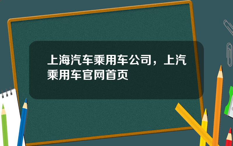 上海汽车乘用车公司，上汽乘用车官网首页