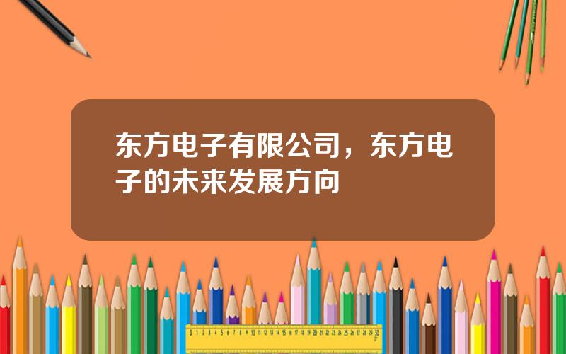 东方电子有限公司，东方电子的未来发展方向