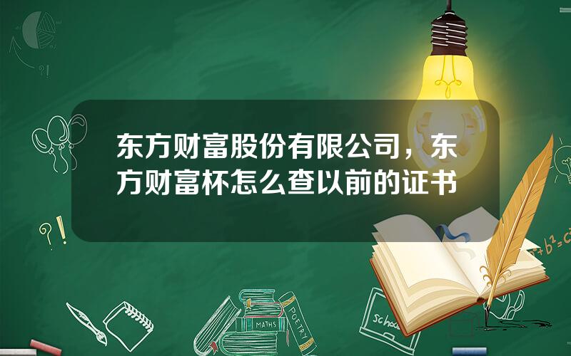 东方财富股份有限公司，东方财富杯怎么查以前的证书