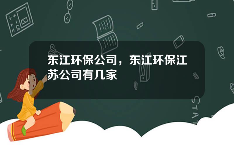 东江环保公司，东江环保江苏公司有几家