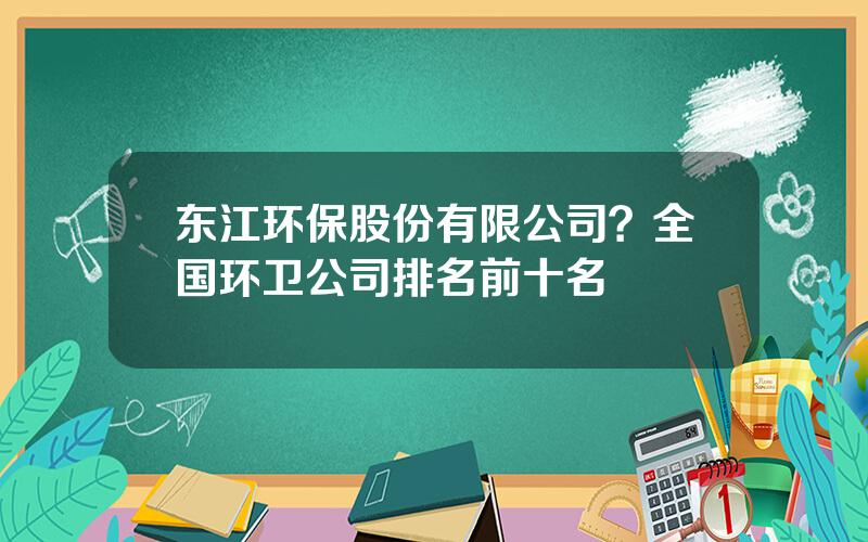 东江环保股份有限公司？全国环卫公司排名前十名