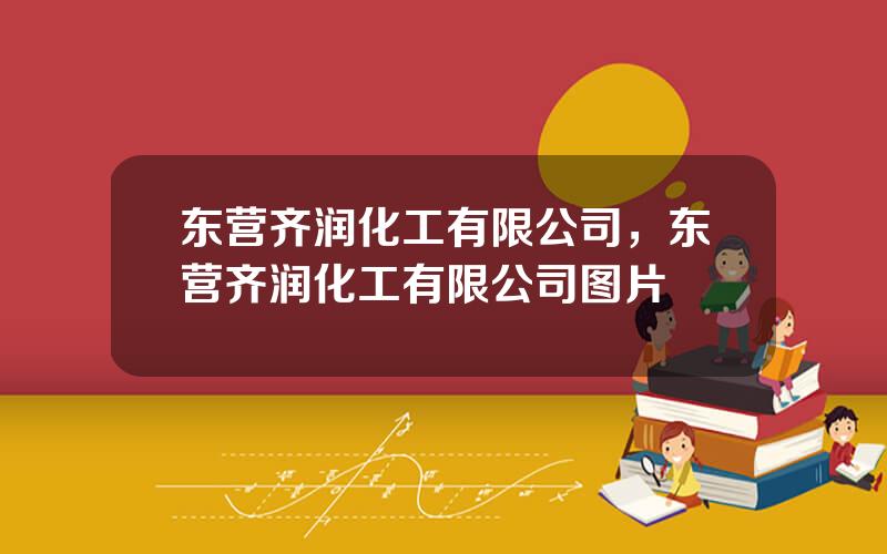 东营齐润化工有限公司，东营齐润化工有限公司图片