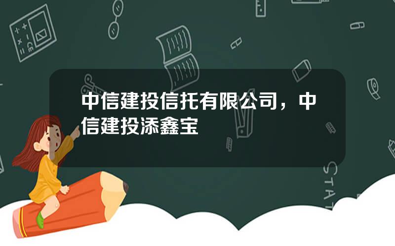 中信建投信托有限公司，中信建投添鑫宝