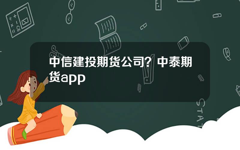 中信建投期货公司？中泰期货app