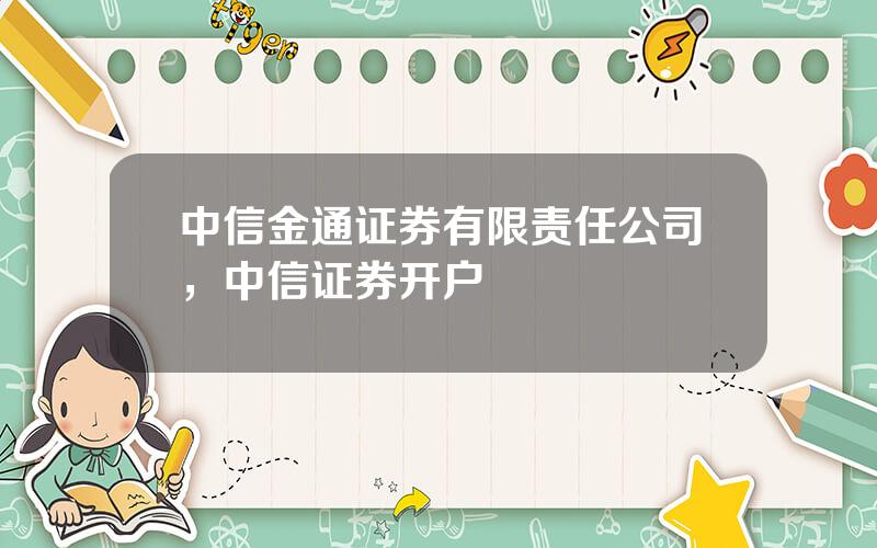 中信金通证券有限责任公司，中信证券开户