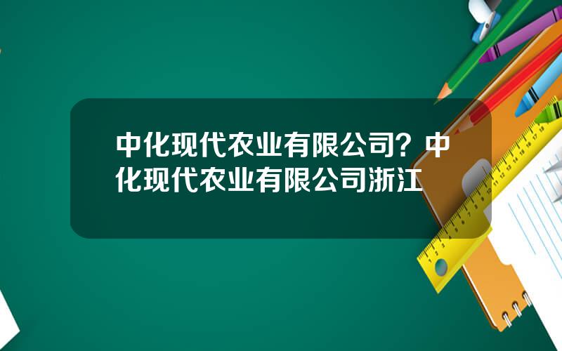 中化现代农业有限公司？中化现代农业有限公司浙江