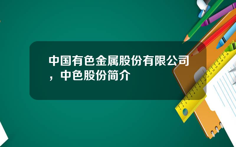 中国有色金属股份有限公司，中色股份简介