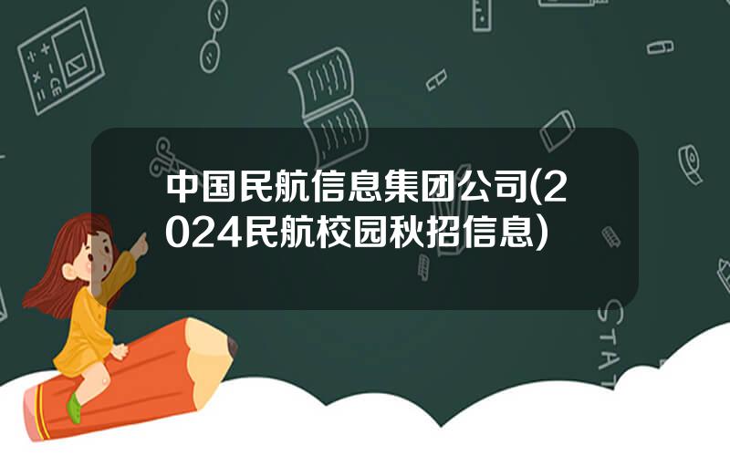 中国民航信息集团公司(2024民航校园秋招信息)