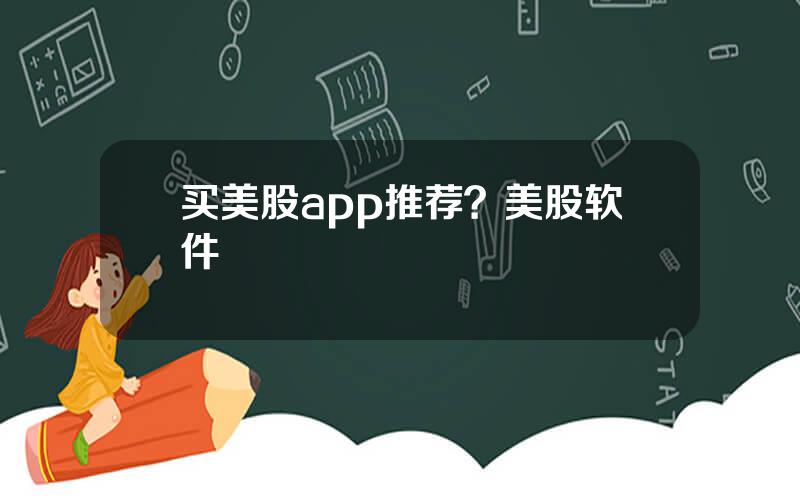 买美股app推荐？美股软件