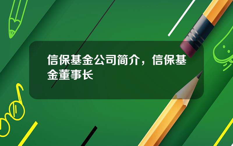 信保基金公司简介，信保基金董事长