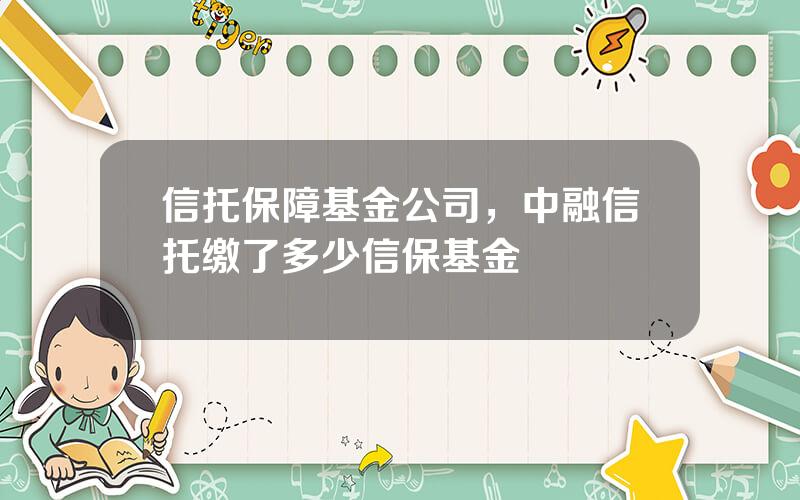 信托保障基金公司，中融信托缴了多少信保基金