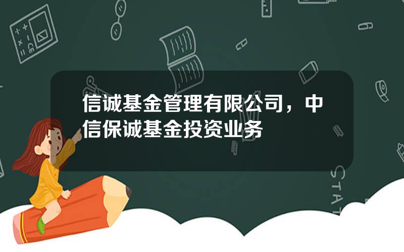 信诚基金管理有限公司，中信保诚基金投资业务