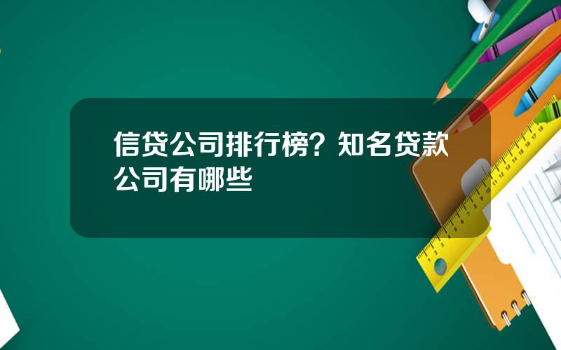 信贷公司排行榜？知名贷款公司有哪些