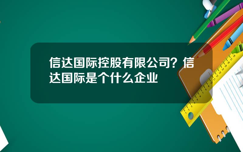 信达国际控股有限公司？信达国际是个什么企业