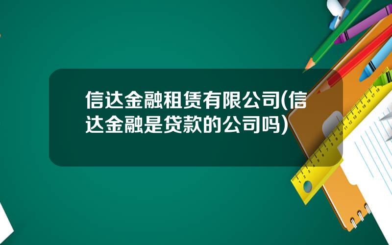 信达金融租赁有限公司(信达金融是贷款的公司吗)