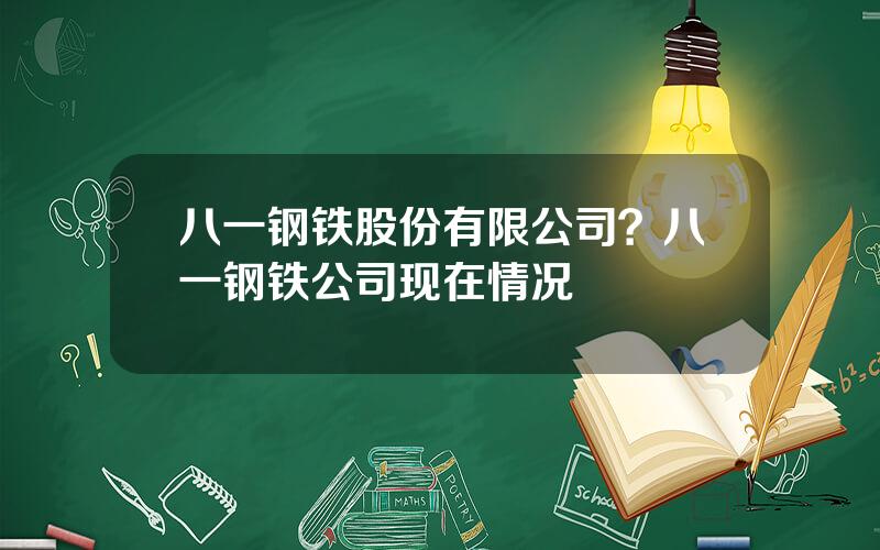 八一钢铁股份有限公司？八一钢铁公司现在情况