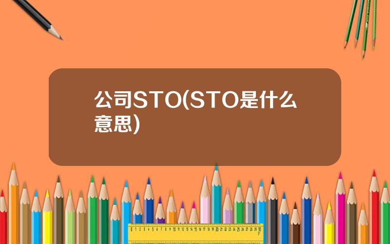 公司STO(STO是什么意思)