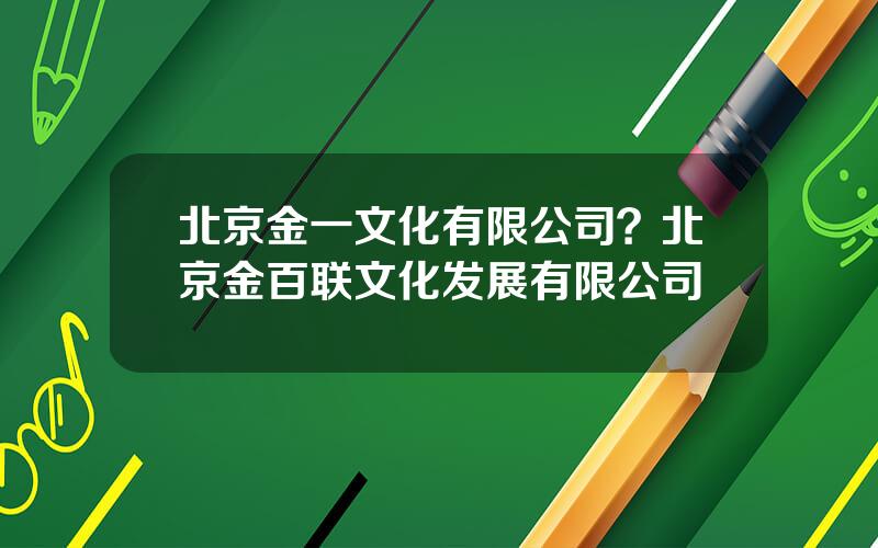 北京金一文化有限公司？北京金百联文化发展有限公司