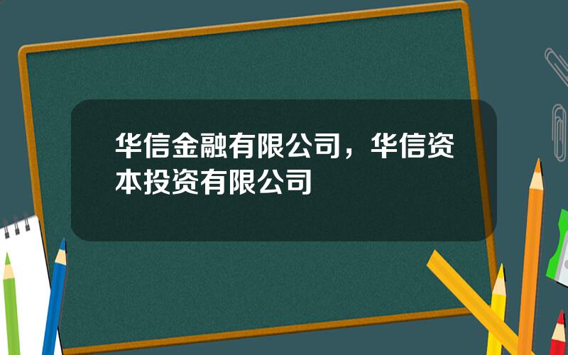 华信金融有限公司，华信资本投资有限公司