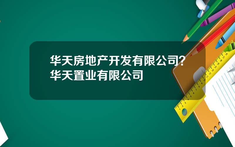 华天房地产开发有限公司？华天置业有限公司