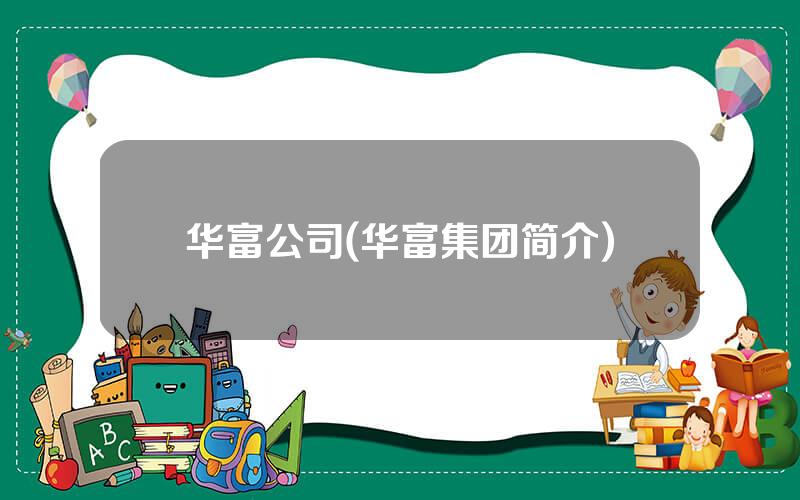 华富公司(华富集团简介)