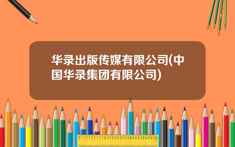 华录出版传媒有限公司(中国华录集团有限公司)