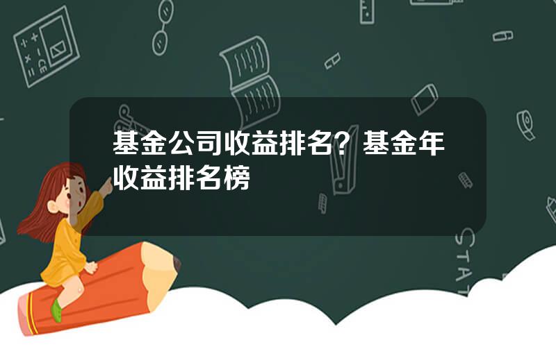 基金公司收益排名？基金年收益排名榜