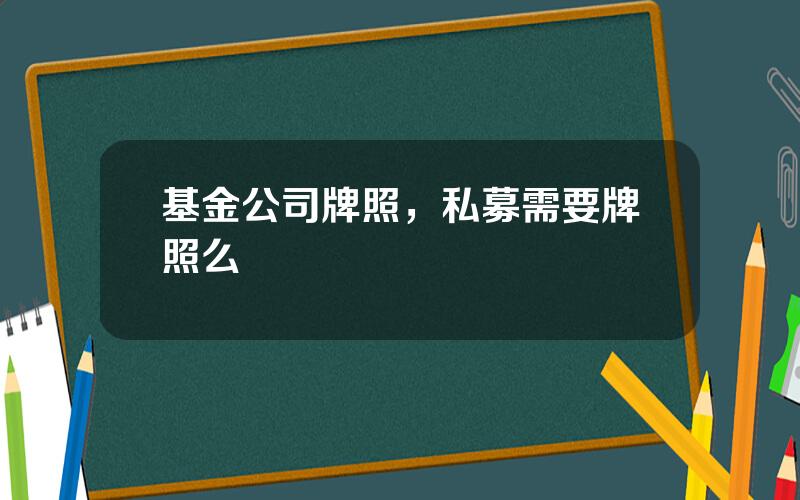 基金公司牌照，私募需要牌照么