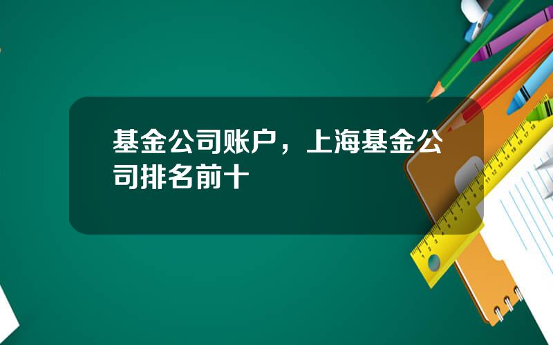 基金公司账户，上海基金公司排名前十