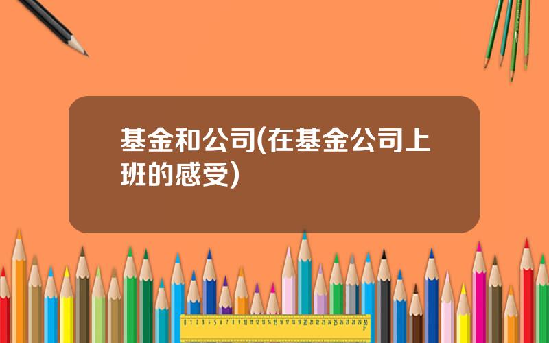 基金和公司(在基金公司上班的感受)