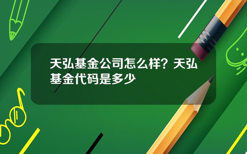 天弘基金公司怎么样？天弘基金代码是多少