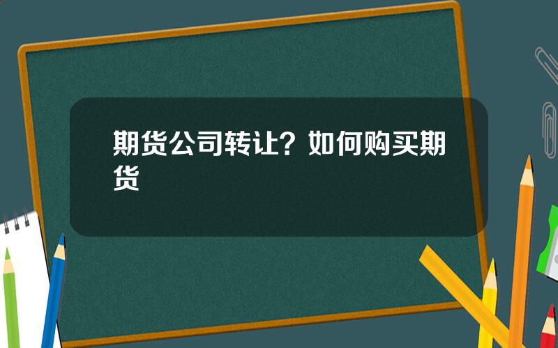 期货公司转让？如何购买期货