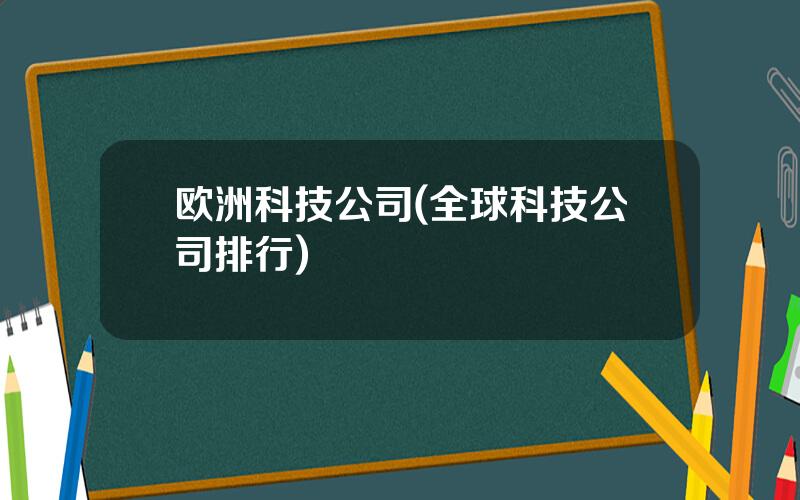 欧洲科技公司(全球科技公司排行)