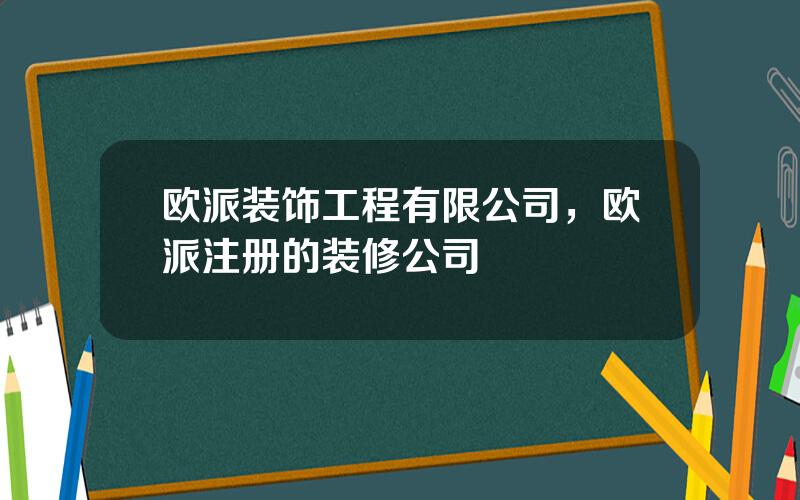 欧派装饰工程有限公司，欧派注册的装修公司