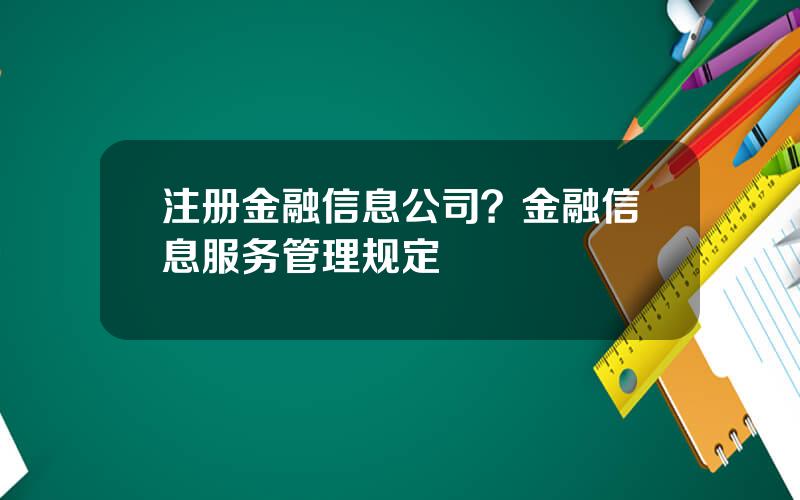 注册金融信息公司？金融信息服务管理规定