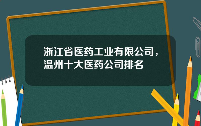 浙江省医药工业有限公司，温州十大医药公司排名